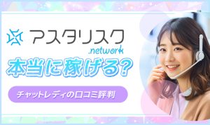 チャットレディ事務所アスタリスクは安全に稼げる？口コミ評判からチャトレ事務所目線の評価を公開